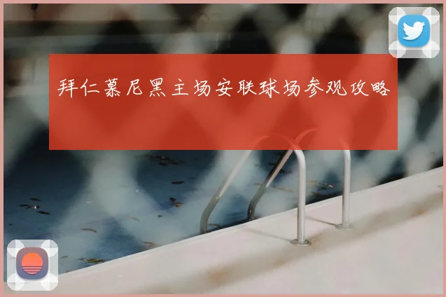 拜仁慕尼黑主场安联球场参观攻略