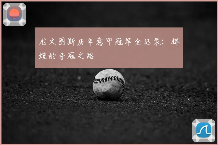 尤文图斯历年意甲冠军全记录:辉煌的夺冠之路