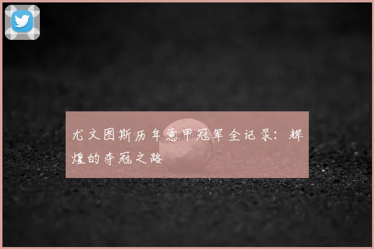 尤文图斯历年意甲冠军全记录:辉煌的夺冠之路